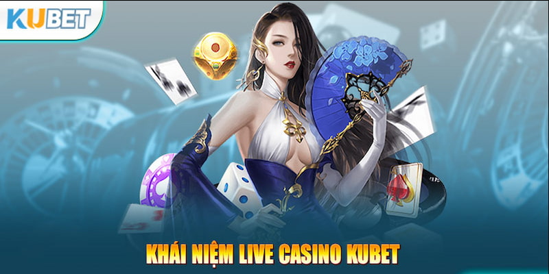 Giới thiệu chất lượng và ưu điểm sảnh Live Casino Kubet