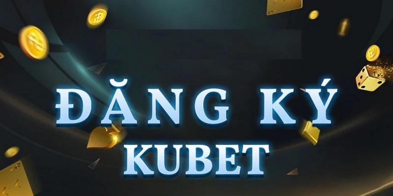 Điều kiện tạo tài khoản Kubet