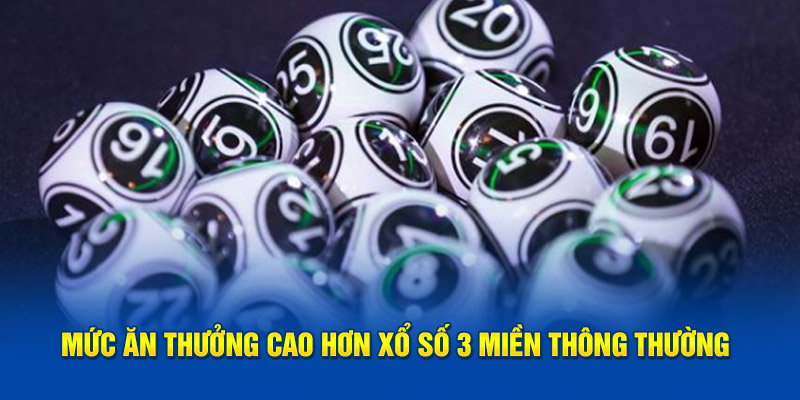 Mức ăn thưởng cao hơn xổ số 3 miền thông thường 