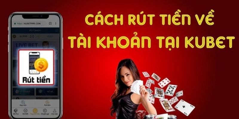 Cách rút tiền về tài khoản tại Kubet