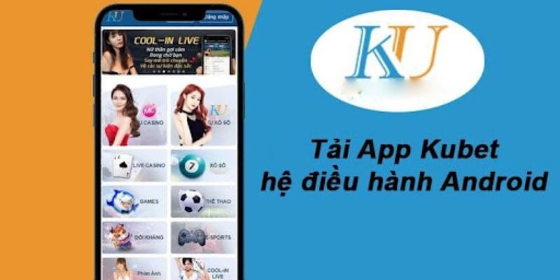 Tải app Kubet trên hệ điều hành Android rất đơn giản