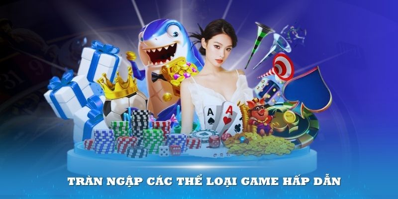 Tràn ngập các thể loại game hấp dẫn khiến bạn không thể rời mắt