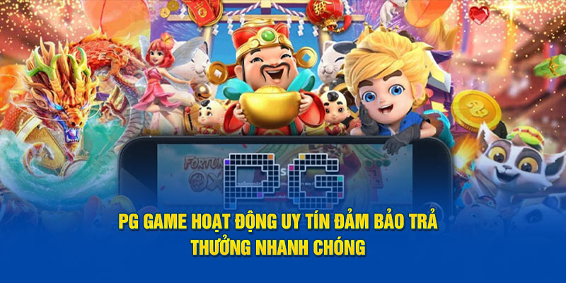 PG game hoạt động uy tín đảm bảo trả thưởng nhanh chóng 