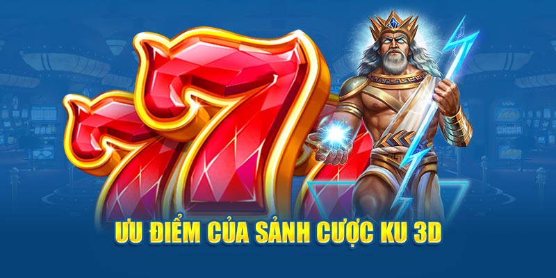 Ưu điểm của sảnh cược KU 3D